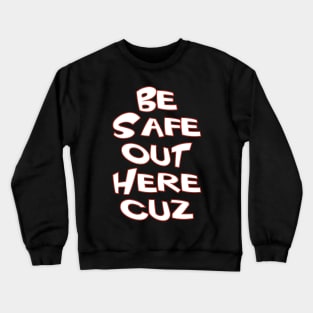 Be Safe Out Here Cuz Crewneck Sweatshirt